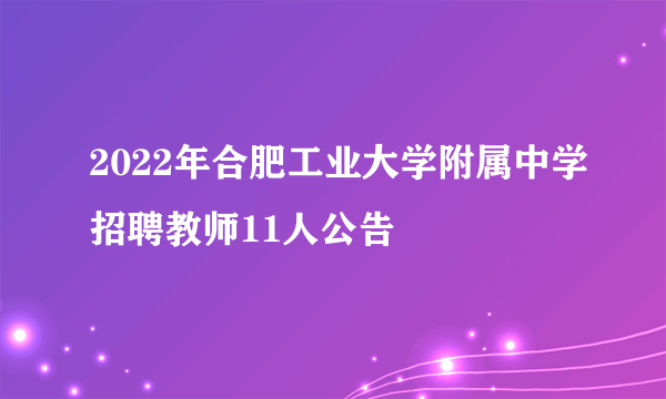 2022年合肥工业大学附属中学招聘教师11人公告