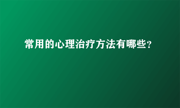 常用的心理治疗方法有哪些？