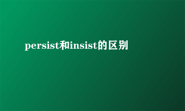 persist和insist的区别