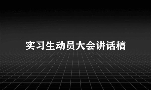 实习生动员大会讲话稿