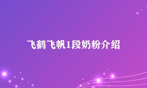 飞鹤飞帆1段奶粉介绍