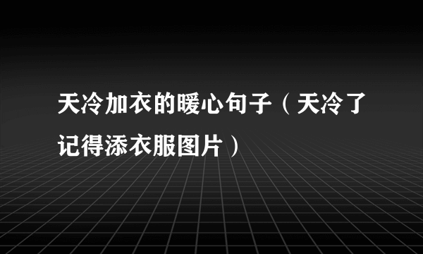 天冷加衣的暖心句子（天冷了记得添衣服图片）