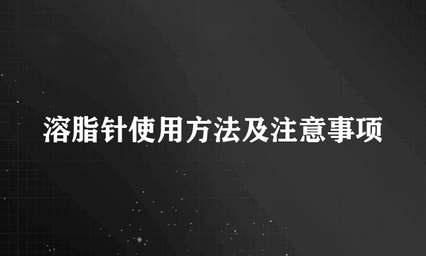 溶脂针使用方法及注意事项