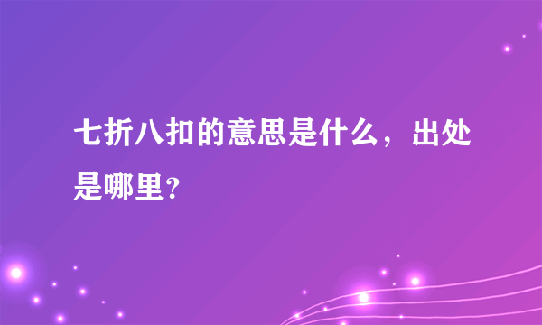 七折八扣的意思是什么，出处是哪里？