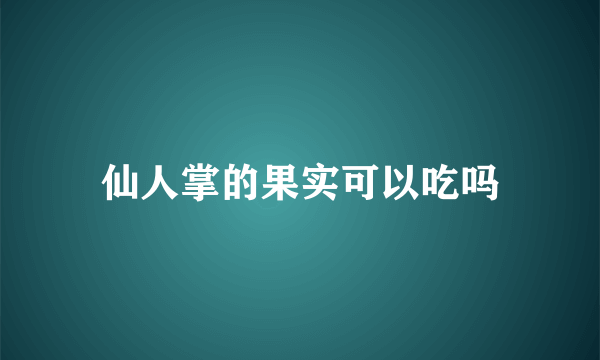 仙人掌的果实可以吃吗