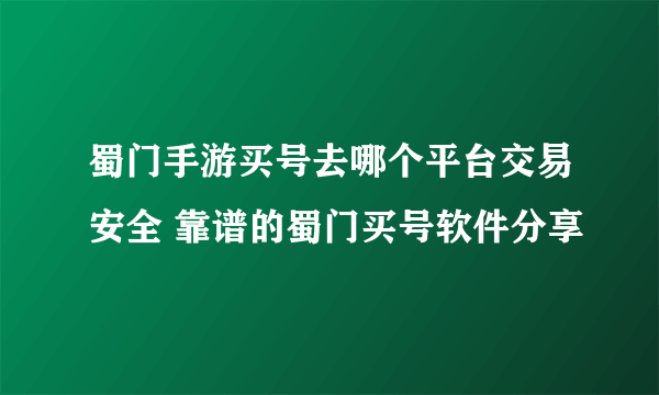 蜀门手游买号去哪个平台交易安全 靠谱的蜀门买号软件分享