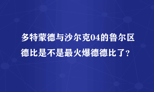 多特蒙德与沙尔克04的鲁尔区德比是不是最火爆德德比了？