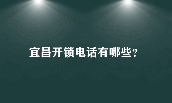 宜昌开锁电话有哪些？