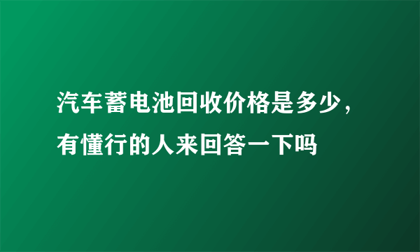 汽车蓄电池回收价格是多少，有懂行的人来回答一下吗