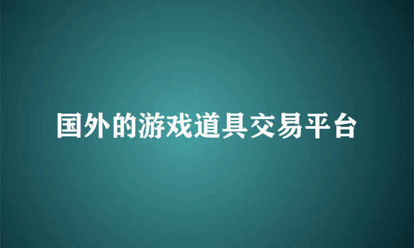 国外的游戏道具交易平台