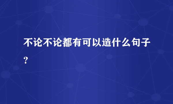 不论不论都有可以造什么句子？