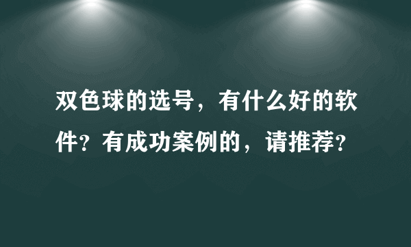 双色球的选号，有什么好的软件？有成功案例的，请推荐？