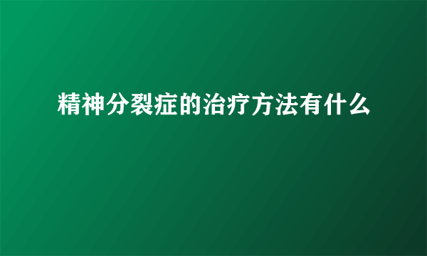 精神分裂症的治疗方法有什么