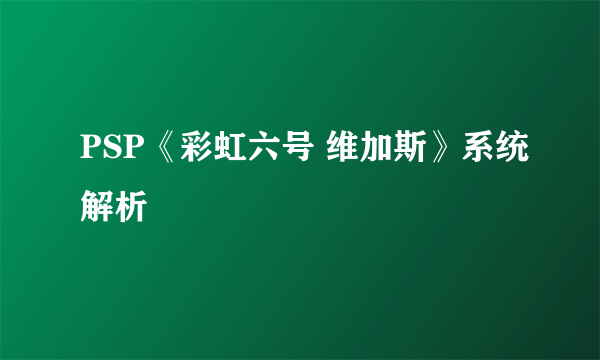 PSP《彩虹六号 维加斯》系统解析