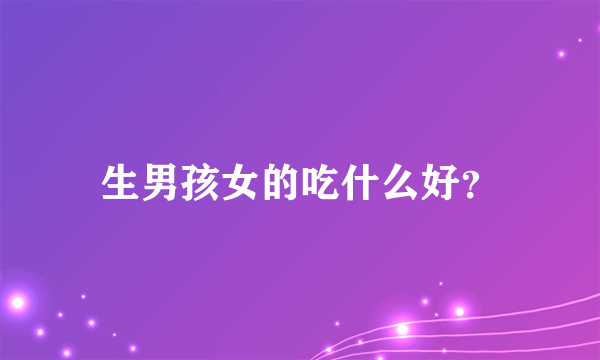 生男孩女的吃什么好？