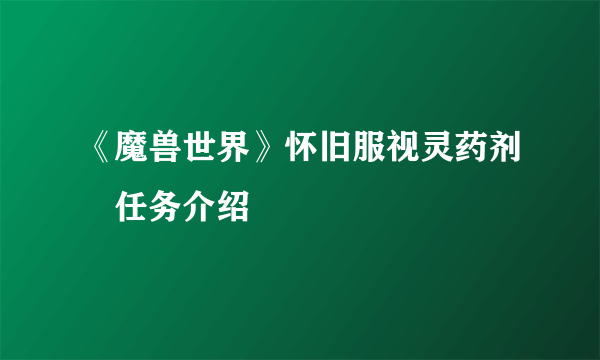 《魔兽世界》怀旧服视灵药剂​任务介绍