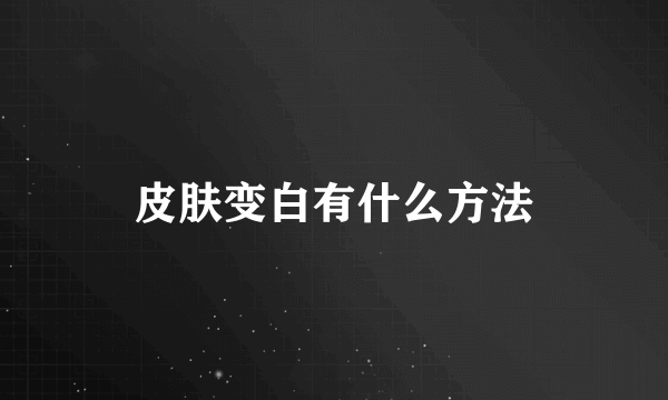 皮肤变白有什么方法