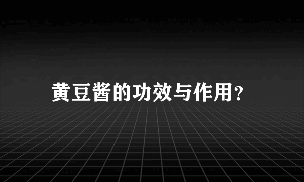 黄豆酱的功效与作用？