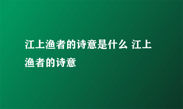 江上渔者的诗意是什么 江上渔者的诗意