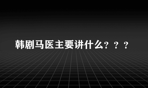 韩剧马医主要讲什么？？？