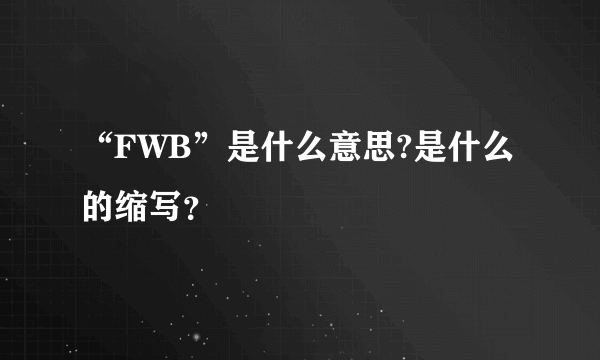 “FWB”是什么意思?是什么的缩写？