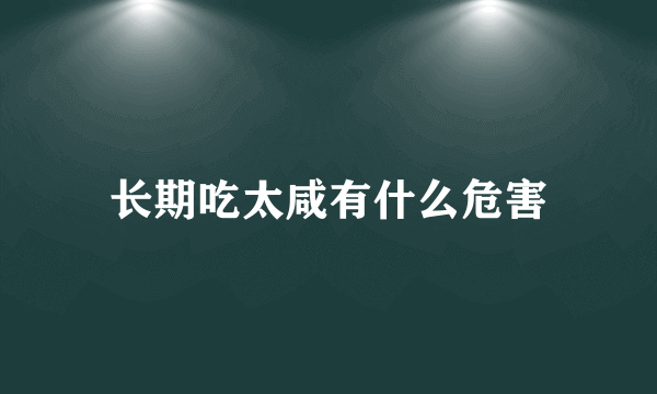 长期吃太咸有什么危害