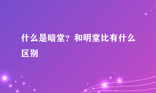 什么是暗堂？和明堂比有什么区别