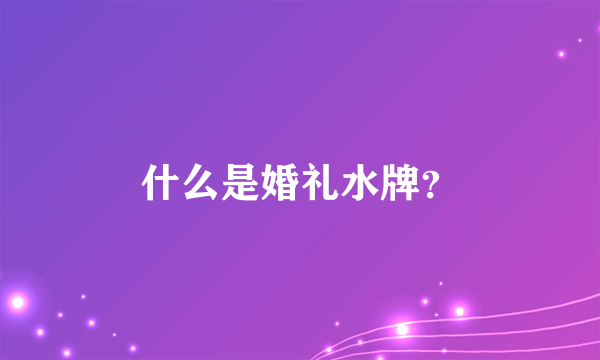 什么是婚礼水牌？