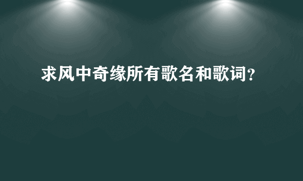 求风中奇缘所有歌名和歌词？