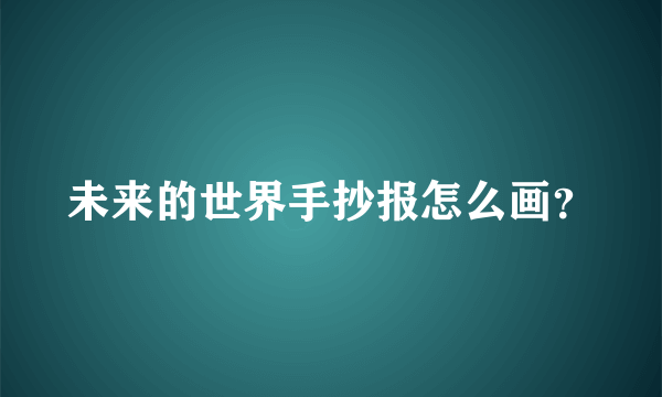 未来的世界手抄报怎么画？