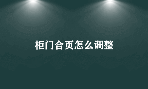 柜门合页怎么调整