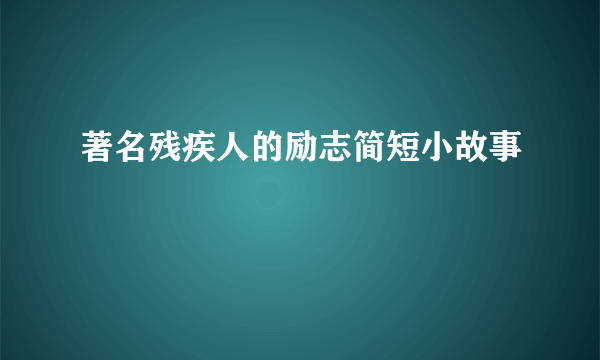 著名残疾人的励志简短小故事