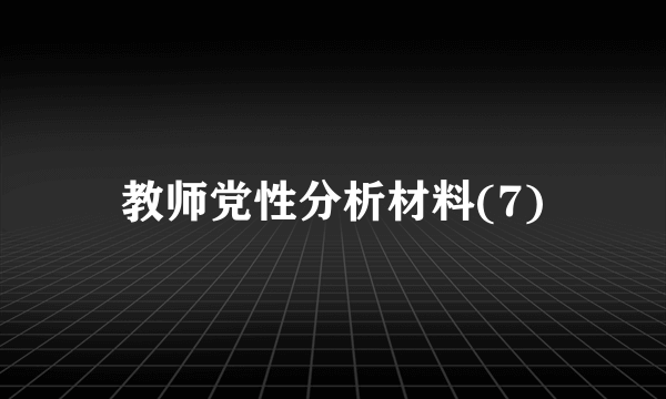 教师党性分析材料(7)