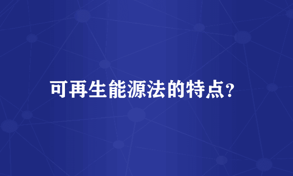 可再生能源法的特点？