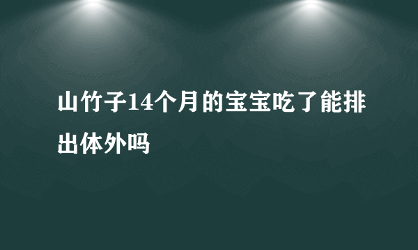 山竹子14个月的宝宝吃了能排出体外吗