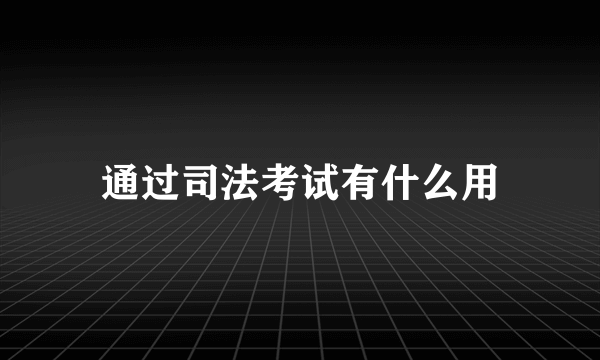 通过司法考试有什么用