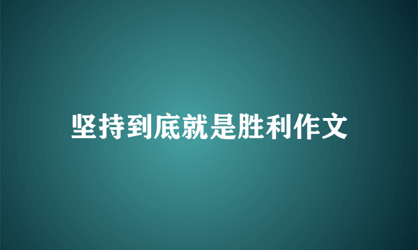 坚持到底就是胜利作文