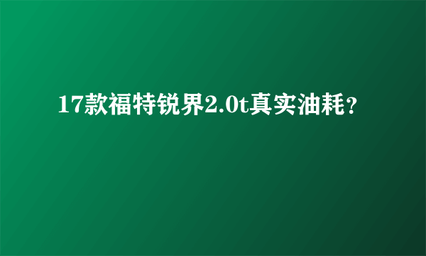 17款福特锐界2.0t真实油耗？