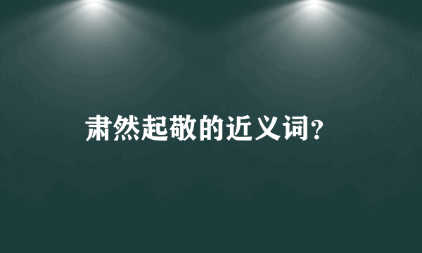 肃然起敬的近义词？