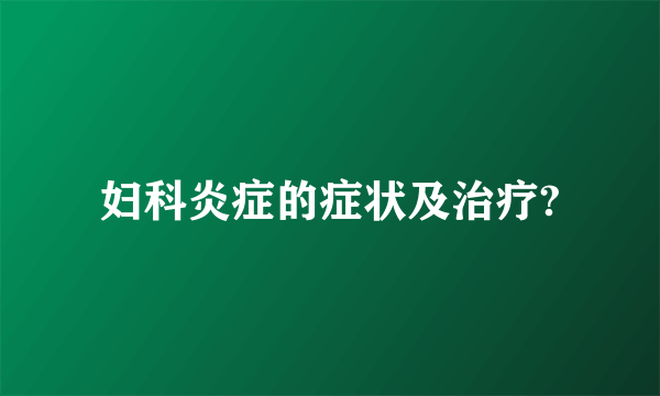 妇科炎症的症状及治疗?