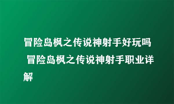 冒险岛枫之传说神射手好玩吗 冒险岛枫之传说神射手职业详解