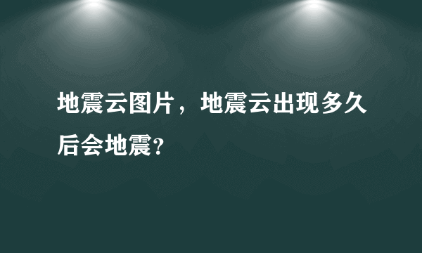 地震云图片，地震云出现多久后会地震？