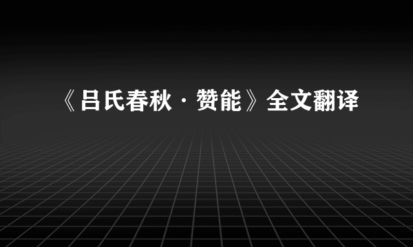 《吕氏春秋·赞能》全文翻译