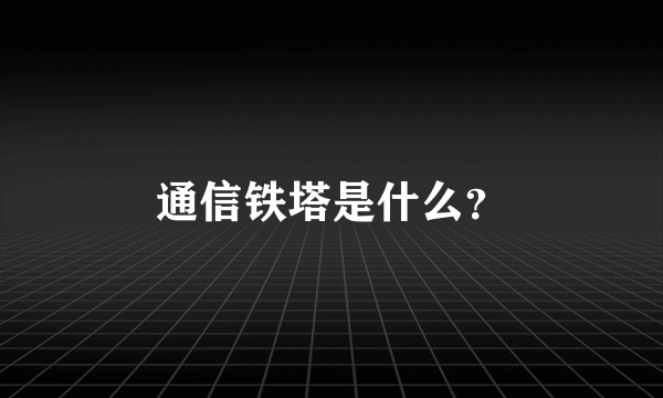 通信铁塔是什么？