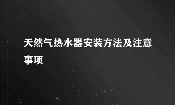 天然气热水器安装方法及注意事项