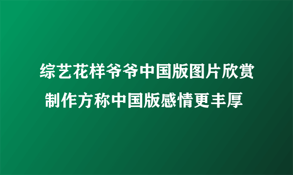 综艺花样爷爷中国版图片欣赏 制作方称中国版感情更丰厚