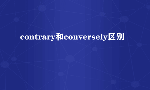 contrary和conversely区别