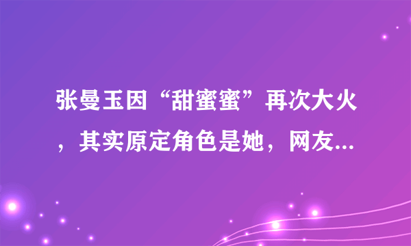 张曼玉因“甜蜜蜜”再次大火，其实原定角色是她，网友：可惜啊！