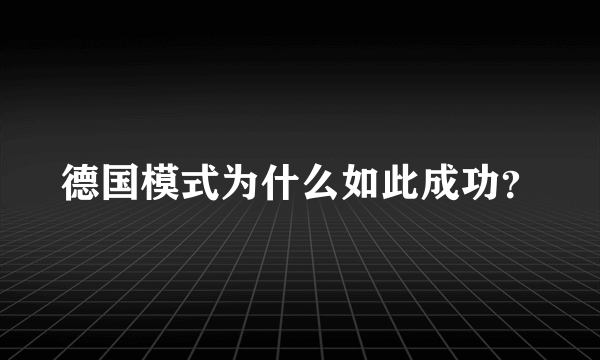 德国模式为什么如此成功？