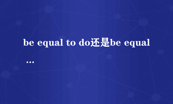 be equal to do还是be equal to doing